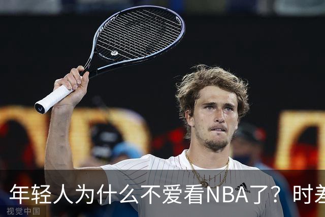 年轻人为什么不爱看NBA了？时差、付费、观赏性都是原因