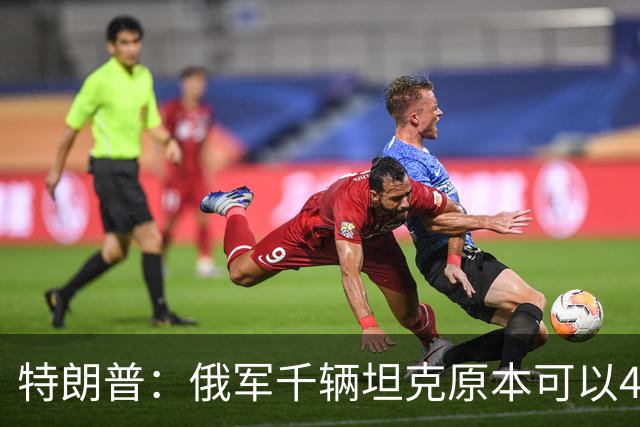 特朗普：俄军千辆坦克原本可以4个小时拿下基辅，可惜下了场暴雨